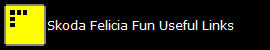    Skoda Felicia Fun Useful Links